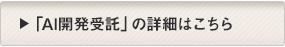 「AI開発受託」の詳細はこちら